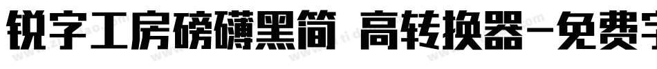 锐字工房磅礴黑简 高转换器字体转换